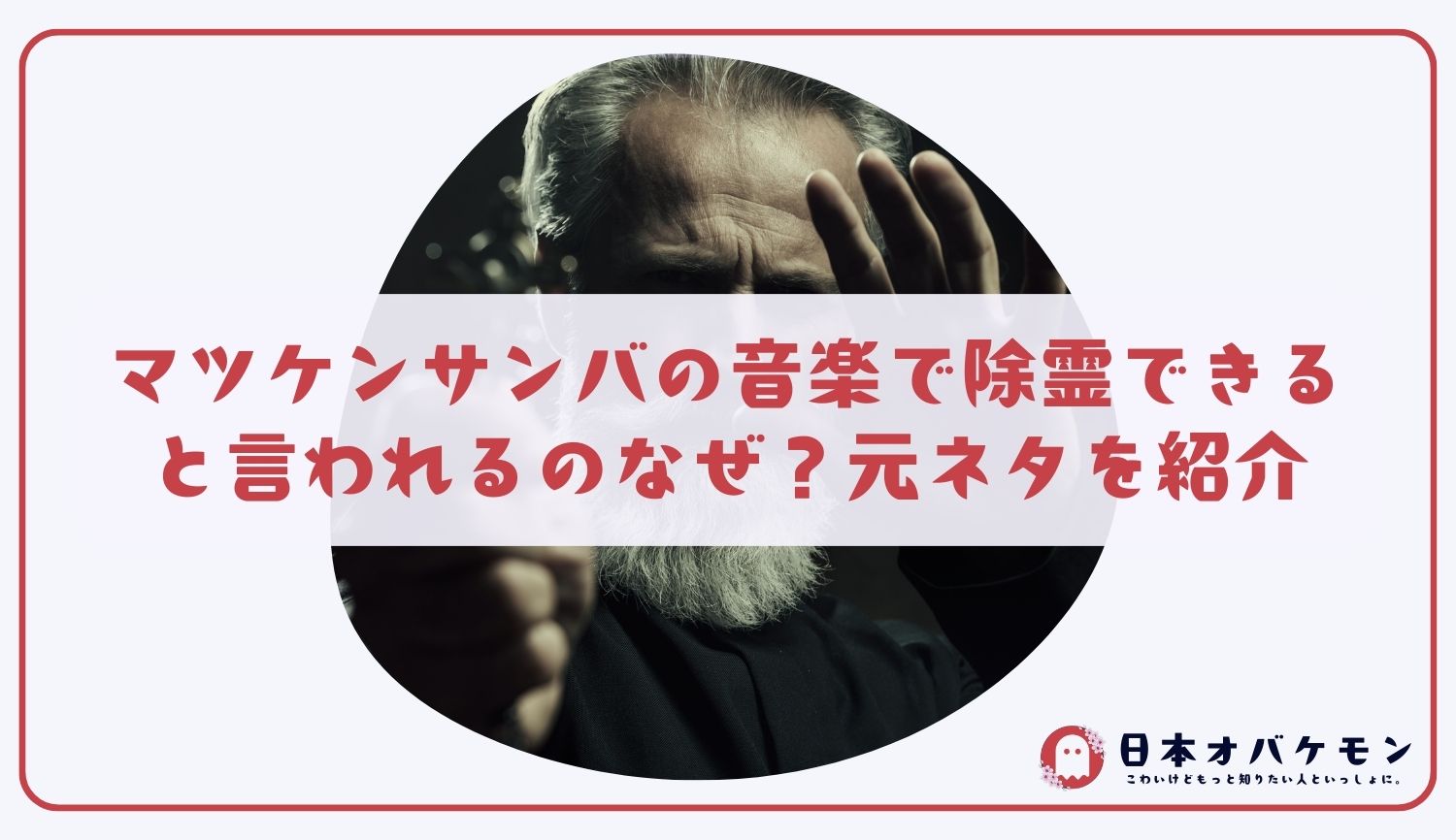 マツケンサンバの音楽で除霊できると言われるのなぜ？元ネタを紹介