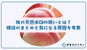 桃の天然水CMの呪いとは？噂話のまとめと気になる原因を考察